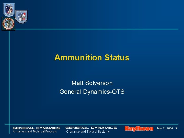 Ammunition Status Matt Solverson General Dynamics-OTS May 11, 2004 Ordnance and Tactical Systems 10