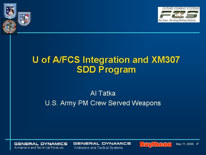 U of A/FCS Integration and XM 307 SDD Program Al Tatka U. S. Army