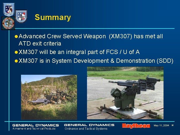 Summary l Advanced Crew Served Weapon (XM 307) has met all ATD exit criteria