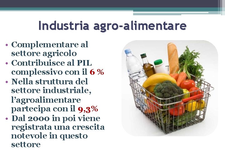 Industria agro-alimentare • Complementare al settore agricolo • Contribuisce al PIL complessivo con il