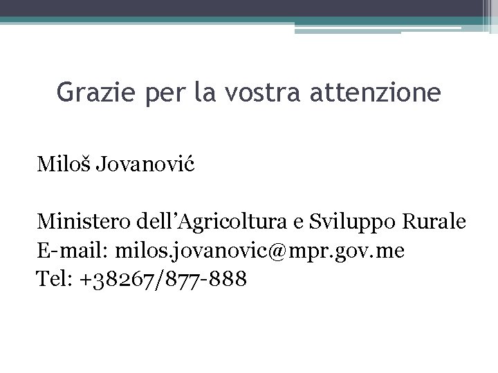 Grazie per la vostra attenzione Miloš Jovanović Ministero dell’Agricoltura e Sviluppo Rurale E-mail: milos.