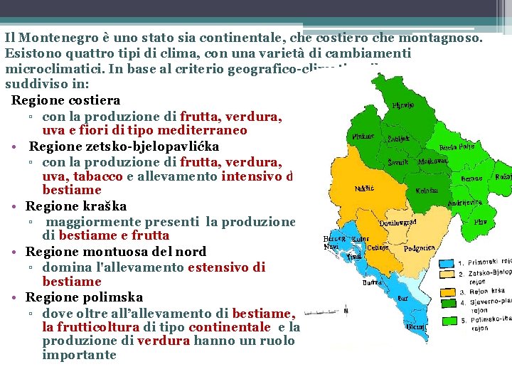 Il Montenegro è uno stato sia continentale, che costiero che montagnoso. Esistono quattro tipi