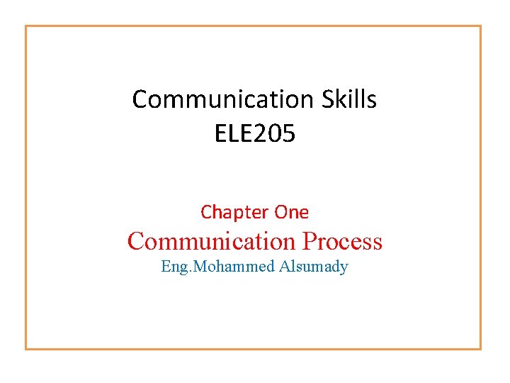 Communication Skills ELE 205 Chapter One Communication Process Eng. Mohammed Alsumady 