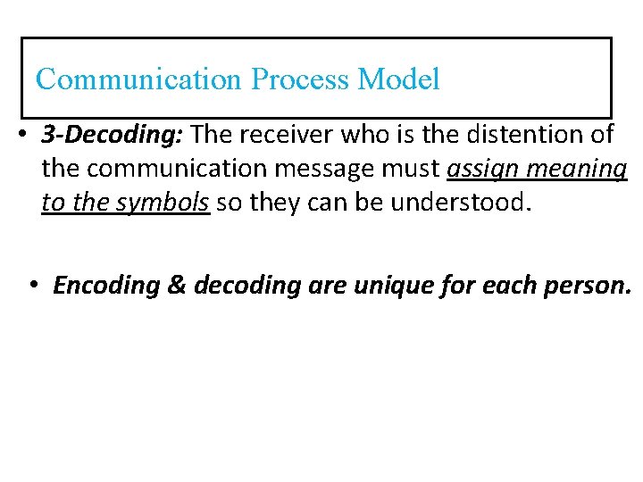 Communication Process Model • 3 -Decoding: The receiver who is the distention of the