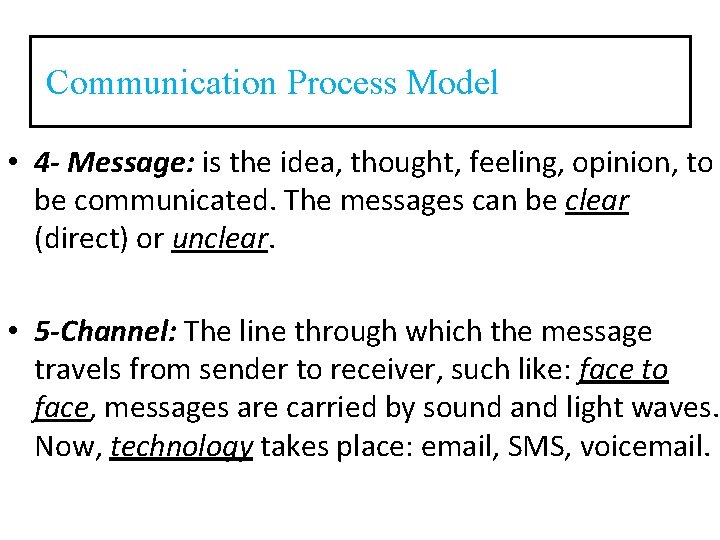 Communication Process Model • 4 - Message: is the idea, thought, feeling, opinion, to