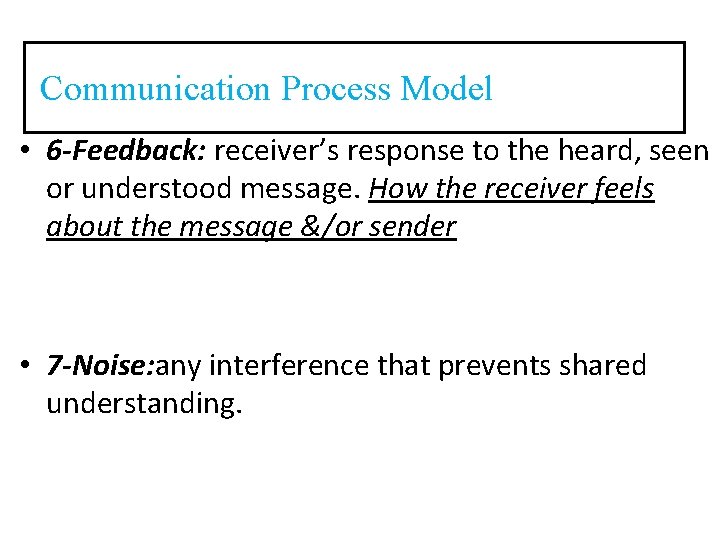 Communication Process Model • 6 -Feedback: receiver’s response to the heard, seen or understood