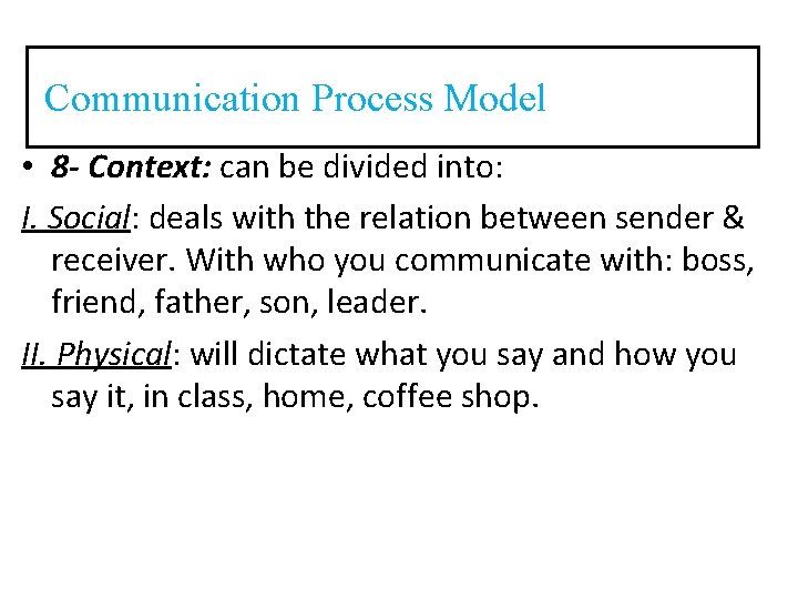 Communication Process Model • 8 - Context: can be divided into: I. Social: deals