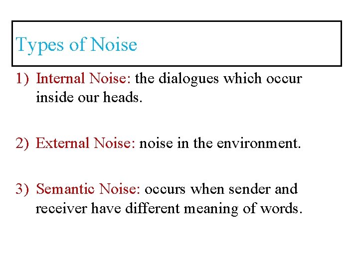 Types of Noise 1) Internal Noise: the dialogues which occur inside our heads. 2)