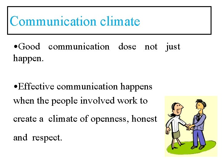 Communication climate • Good communication dose not just happen. • Effective communication happens when
