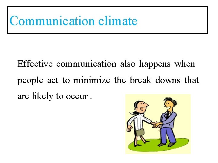 Communication climate Effective communication also happens when people act to minimize the break downs