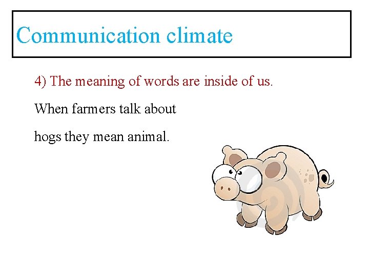 Communication climate 4) The meaning of words are inside of us. When farmers talk