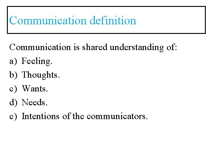 Communication definition Communication is shared understanding of: a) Feeling. b) Thoughts. c) Wants. d)