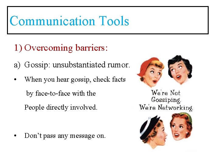 Communication Tools 1) Overcoming barriers: a) Gossip: unsubstantiated rumor. • When you hear gossip,
