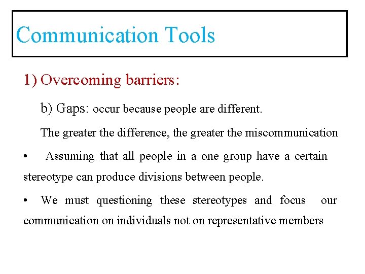 Communication Tools 1) Overcoming barriers: b) Gaps: occur because people are different. The greater