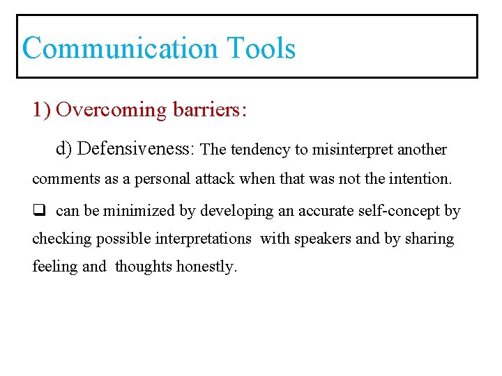 Communication Tools 1) Overcoming barriers: d) Defensiveness: The tendency to misinterpret another comments as
