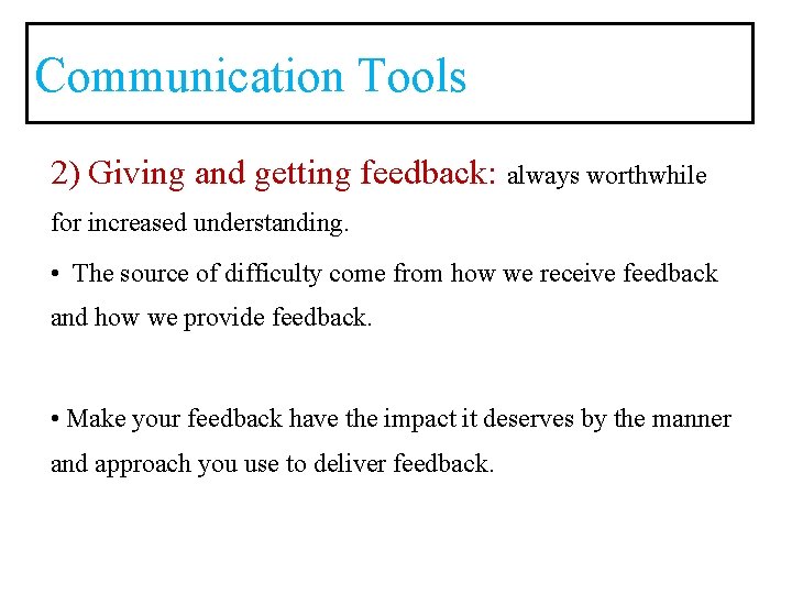 Communication Tools 2) Giving and getting feedback: always worthwhile for increased understanding. • The