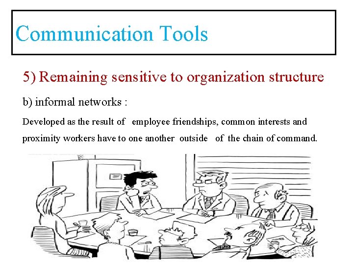 Communication Tools 5) Remaining sensitive to organization structure b) informal networks : Developed as