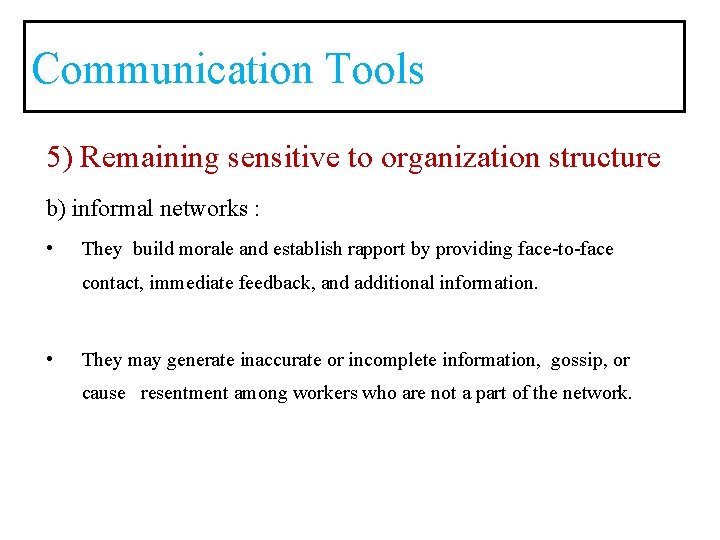 Communication Tools 5) Remaining sensitive to organization structure b) informal networks : • They