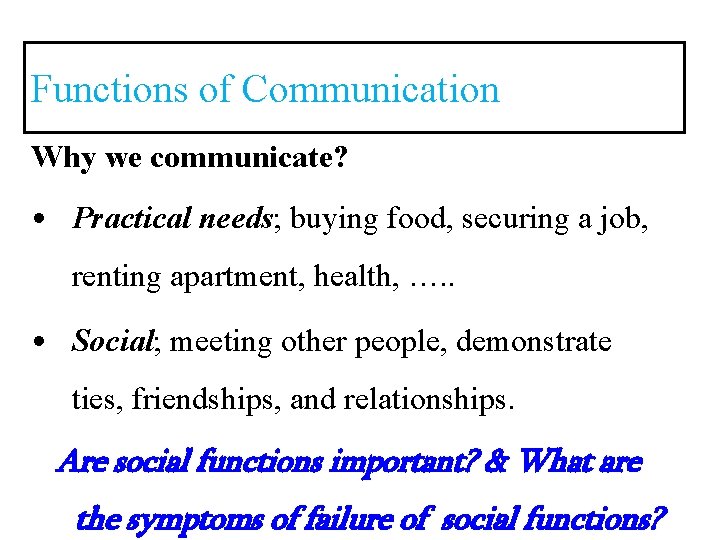 Functions of Communication Why we communicate? • Practical needs; buying food, securing a job,