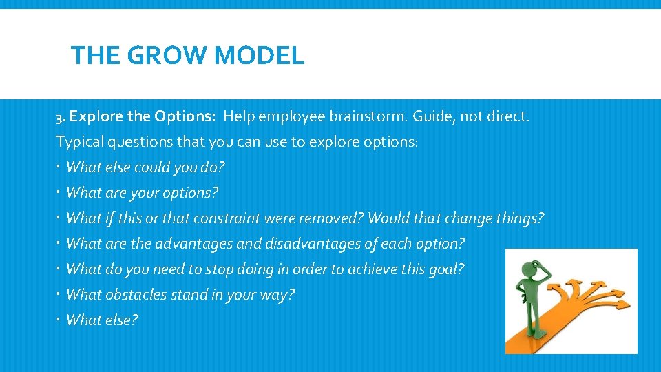 THE GROW MODEL 3. Explore the Options: Help employee brainstorm. Guide, not direct. Typical