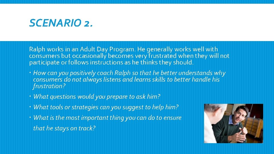 SCENARIO 2. Ralph works in an Adult Day Program. He generally works well with