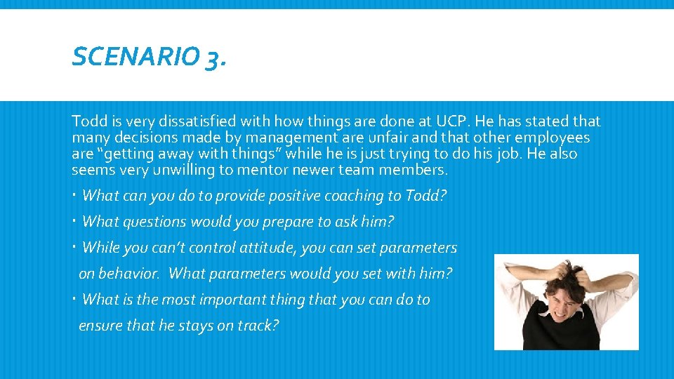 SCENARIO 3. Todd is very dissatisfied with how things are done at UCP. He