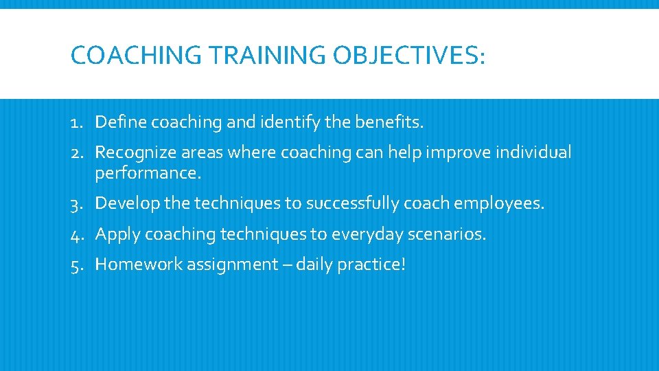 COACHING TRAINING OBJECTIVES: 1. Define coaching and identify the benefits. 2. Recognize areas where