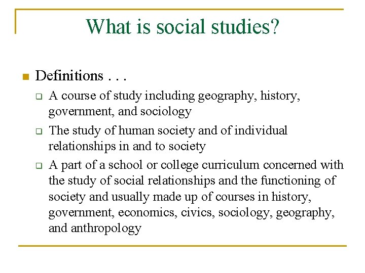 What is social studies? n Definitions. . . q q q A course of