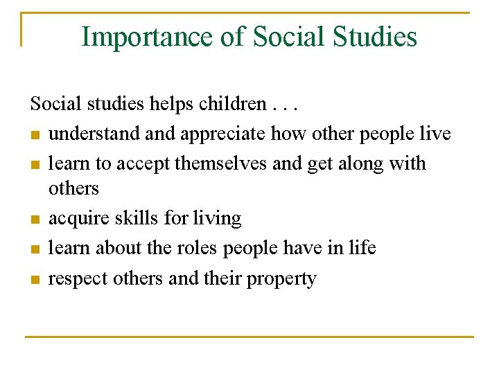 Importance of Social Studies Social studies helps children. . . n understand appreciate how