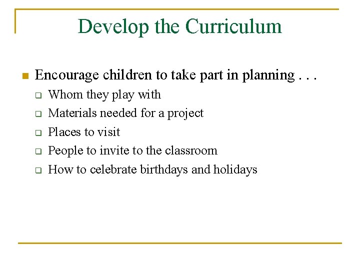 Develop the Curriculum n Encourage children to take part in planning. . . q