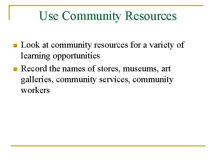 Use Community Resources n n Look at community resources for a variety of learning