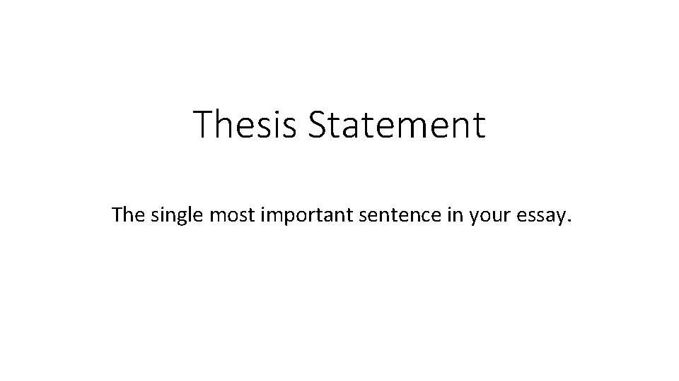 Thesis Statement The single most important sentence in your essay. Thesis Statement The single most important sentence in your essay.