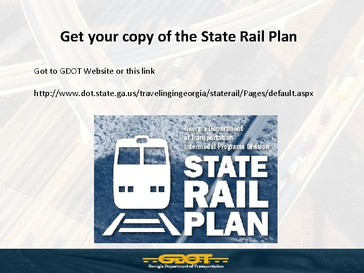 Get your copy of the State Rail Plan Got to GDOT Website or this