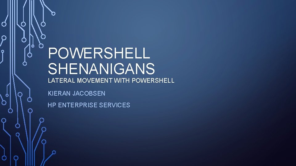 POWERSHELL SHENANIGANS LATERAL MOVEMENT WITH POWERSHELL KIERAN JACOBSEN HP ENTERPRISE SERVICES 