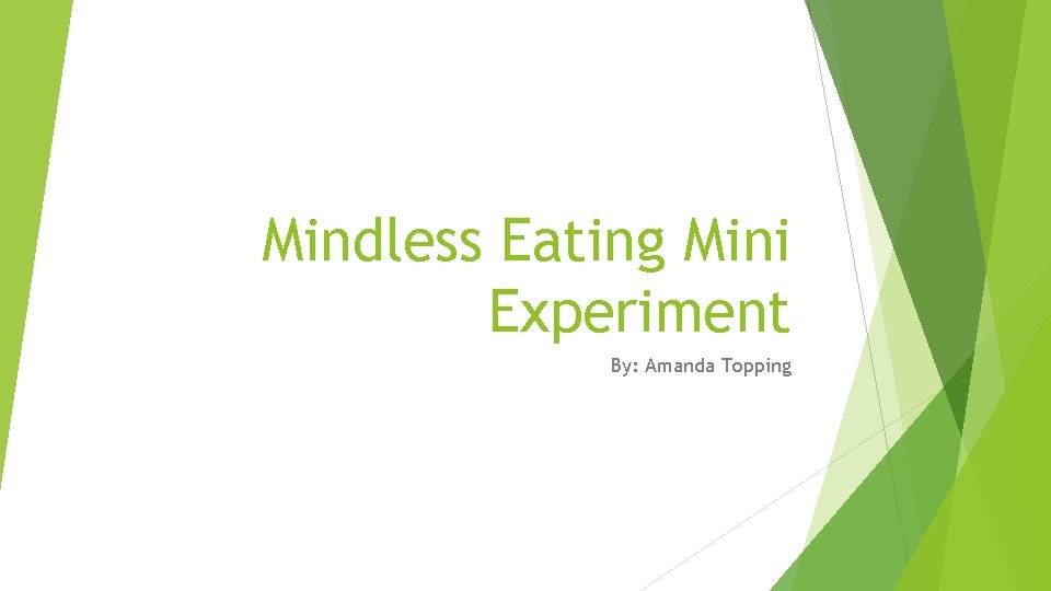 Mindless Eating Mini Experiment By: Amanda Topping 