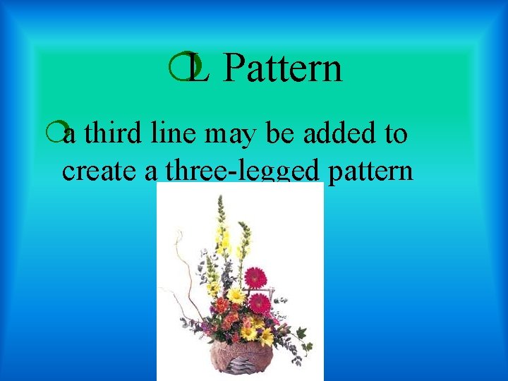 ¦L Pattern ¦a third line may be added to create a three-legged pattern 