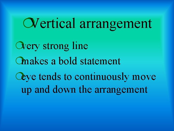 ¦Vertical arrangement ¦very strong line ¦makes a bold statement ¦eye tends to continuously move