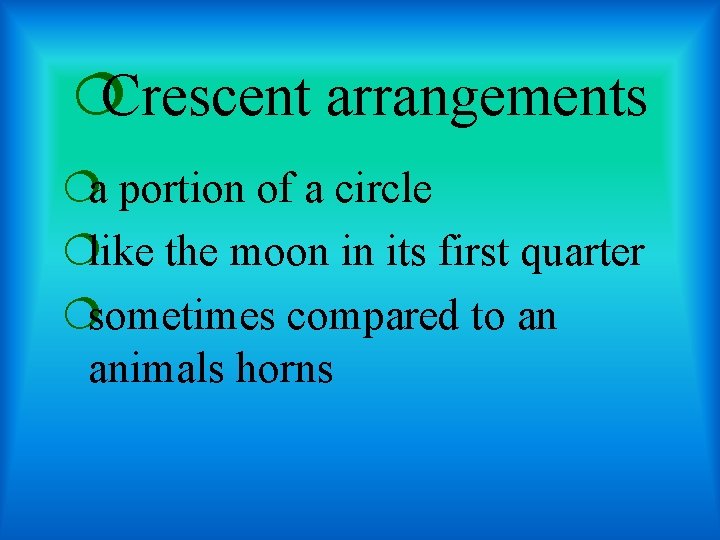 ¦Crescent arrangements ¦a portion of a circle ¦like the moon in its first quarter