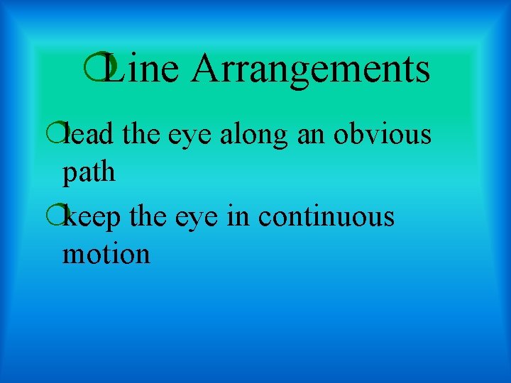 ¦Line Arrangements ¦lead the eye along an obvious path ¦keep the eye in continuous