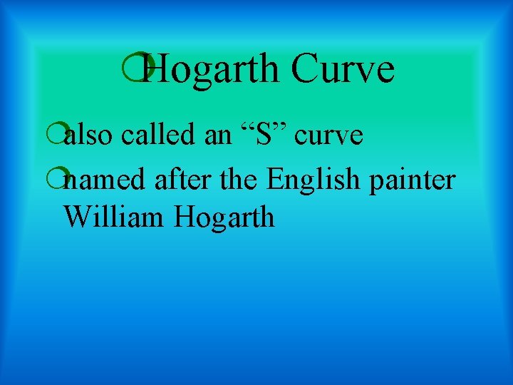 ¦Hogarth Curve ¦also called an “S” curve ¦named after the English painter William Hogarth
