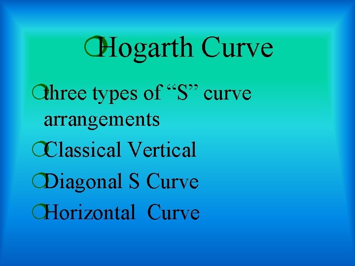 ¦Hogarth Curve ¦three types of “S” curve arrangements ¦Classical Vertical ¦Diagonal S Curve ¦Horizontal