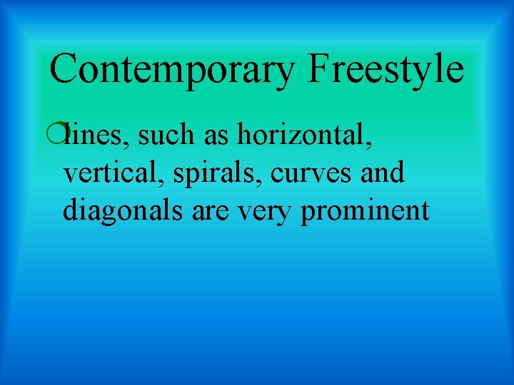 Contemporary Freestyle ¦lines, such as horizontal, vertical, spirals, curves and diagonals are very prominent