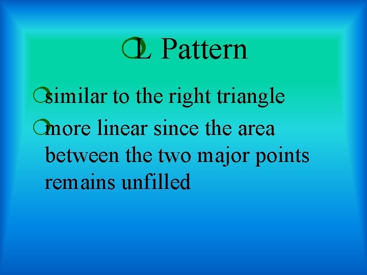 ¦L Pattern ¦similar to the right triangle ¦more linear since the area between the