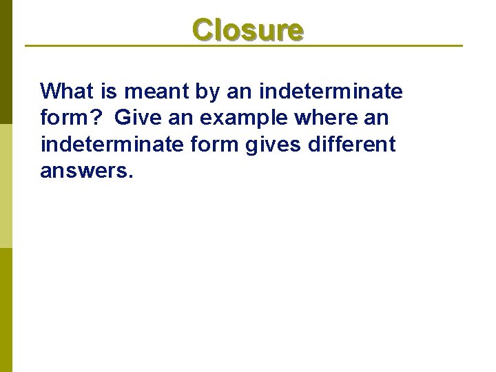 Closure What is meant by an indeterminate form? Give an example where an indeterminate