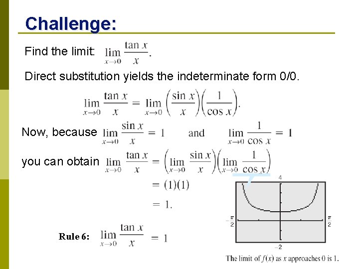 Challenge: Find the limit: Direct substitution yields the indeterminate form 0/0. Now, because you