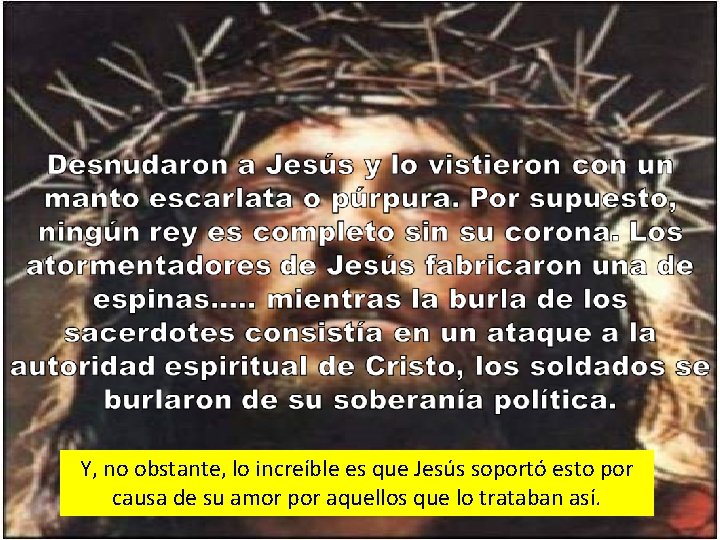 Y, no obstante, lo increíble es que Jesús soportó esto por causa de su