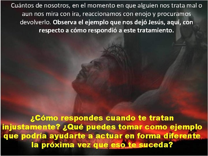 Cuántos de nosotros, en el momento en que alguien nos trata mal o aun