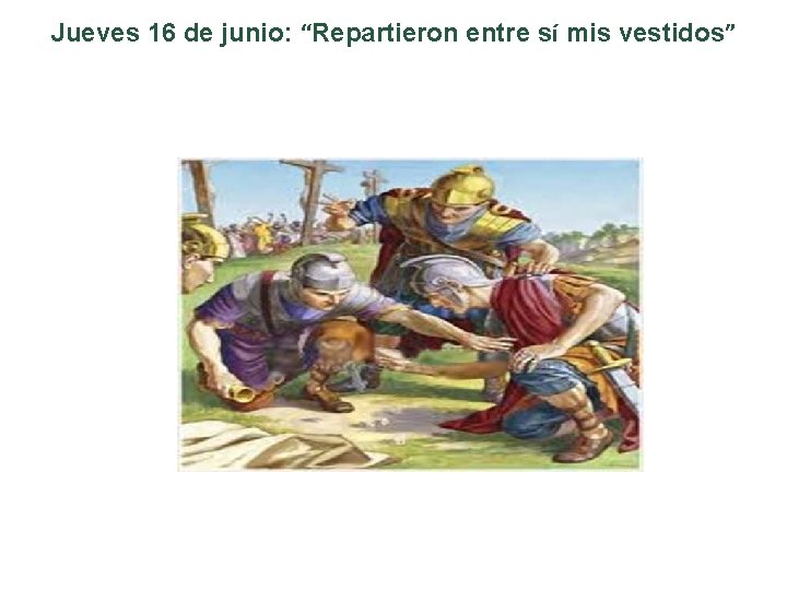 Jueves 16 de junio: “Repartieron entre sí mis vestidos” 
