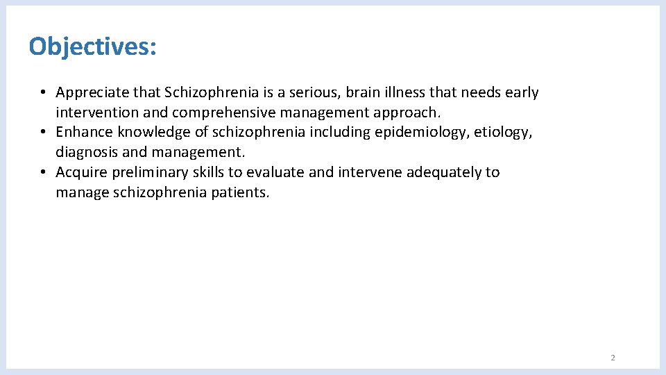 Objectives: • Appreciate that Schizophrenia is a serious, brain illness that needs early intervention