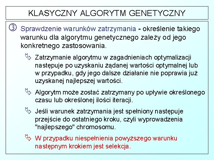 KLASYCZNY ALGORYTM GENETYCZNY Sprawdzenie warunków zatrzymania - określenie takiego warunku dla algorytmu genetycznego zależy